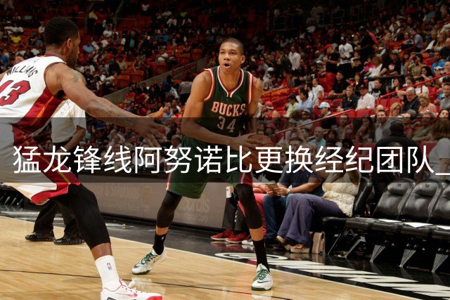 猛龙锋线阿努诺比更换经纪团队 与Klutch体育结束合作